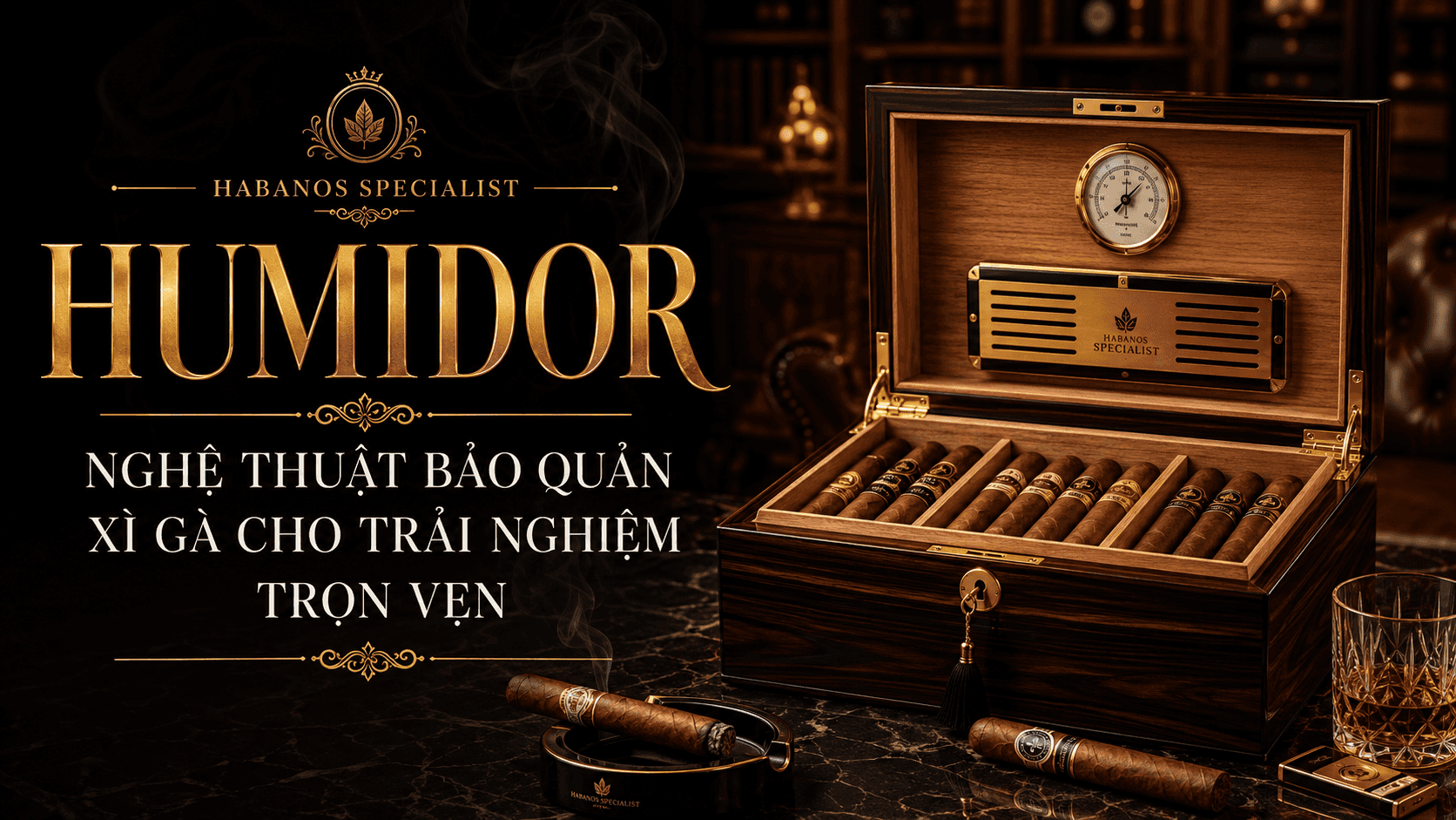 Humidor: Nghệ thuật bảo quản xì gà cho trải nghiệm trọn vẹn